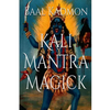 Kali Mantra Magick: Summoning The Dark Powers of Kali Ma - Paperback