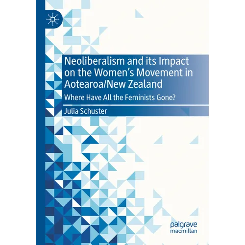 Neoliberalism and Its Impact on the Women's Movement in Aotearoa/New Zealand: Where Have All the Feminists Gone? - Paperback