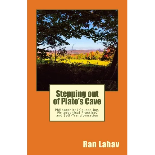 Stepping out of Plato's Cave: Philosophical Counseling, Philosophical Practice, and Self-Transformation - Paperback