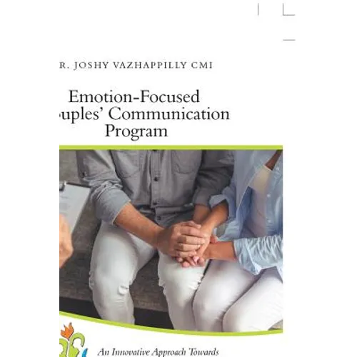 Emotion-Focused Couples' Communication Program: An Innovative Approach Towards Enhancing Couples' Communication and Improving Marital Satisfaction - Paperback