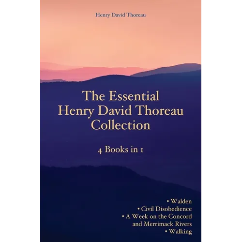 The Essential Henry David Thoreau Collection: 4 Books in 1 Walden Civil Disobedience A Week on the Concord and Merrimack Rivers Walking - Paperback