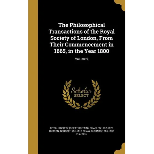 The Philosophical Transactions of the Royal Society of London, From Their Commencement in 1665, in the Year 1800; Volume 9 - Hardcover