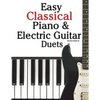 Easy Classical Piano & Electric Guitar Duets: Featuring Music of Mozart, Beethoven, Vivaldi, Handel and Other Composers. in Standard Notation and Tabl - Paperback