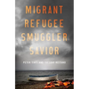 Migrant, Refugee, Smuggler, Savior - Hardcover