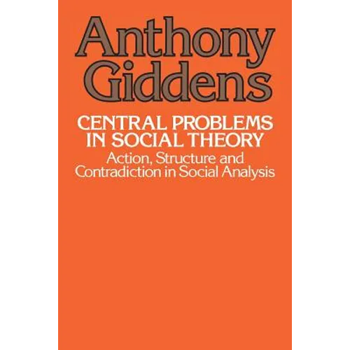 Central Problems in Social Theory: Action, Structure, and Contradiction in Social Analysis - Paperback