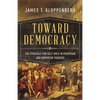 Toward Democracy: The Struggle for Self-Rule in European and American Thought - Paperback