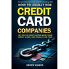 How to Legally Rob Credit-Card Companies: Get Out of Debt Faster, Raise Your Credit Score, and Finally Live Free! - Paperback