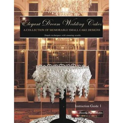 Elegant Dream Wedding Cakes: A Collection of Memorable Small Cake Designs, Instruction Guide 1 - Paperback