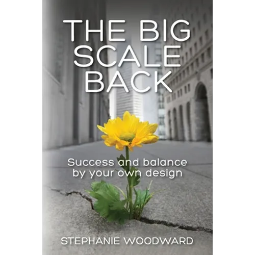The Big Scale Back: Success and Balance by Your Own Design - Paperback