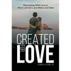 Created for Love: Discovering What Love is, What Love Isn't, and What Love Does - Paperback