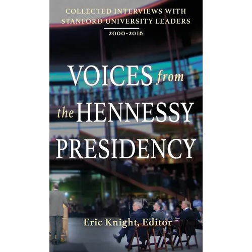Voices from the Hennessy Presidency: Collected Interviews with Stanford University Leaders, 2000-2016 - Hardcover