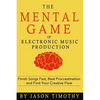 Music Habits - The Mental Game of Electronic Music Production: Finish Songs Fast, Beat Procrastination and Find Your Creative Flow - Paperback