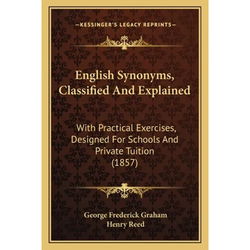 English Synonyms, Classified And Explained: With Practical Exercises, Designed For Schools And Private Tuition (1857) - Paperback