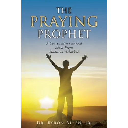 The Praying Prophet: A Conversation with God About Prayer Studies in Habakkuk - Paperback
