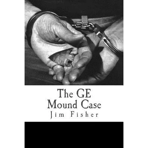 The GE Mound Case: The Archaeological Disaster and Criminal Persecution of Artifact Collector Art Gerber - Paperback