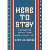 Here to Stay: Uncovering South Asian American History - Hardcover