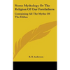 Norse Mythology or the Religion of Our Forefathers: Containing All the Myths of the Eddas - Hardcover