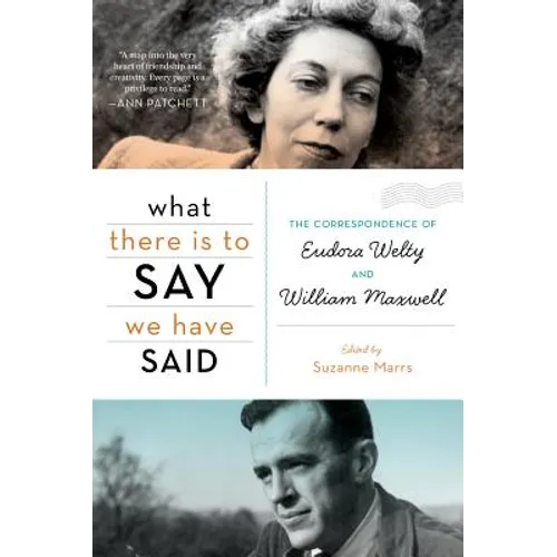 What There Is to Say We Have Said: The Correspondence of Eudora Welty and William Maxwell - Paperback