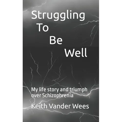 Struggling To Be Well: My life story and triumph over Schizophrenia - Paperback
