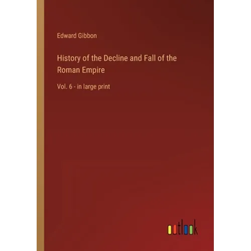 History of the Decline and Fall of the Roman Empire: Vol. 6 - in large print - Paperback