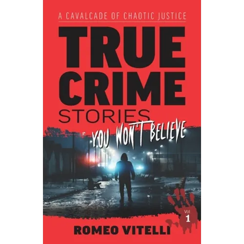 True Crime Stories You Won't Believe: A Cavalcade of Chaotic Justice - Paperback