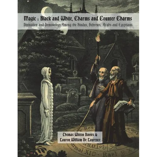 Magic: Black and White, Charms and Counter Charms: Divination and Demonology Among the Hindus, Hebrews, Arabs and Egyptians - Paperback