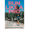 Run Like a Pro (Even If You're Slow): Elite Tools and Tips for Runners at Every Level - Paperback
