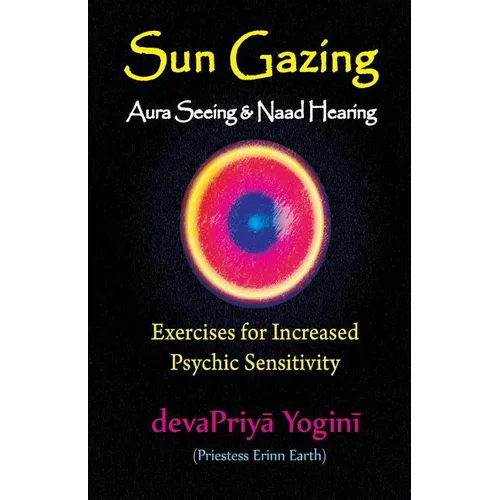 Sun Gazing, Aura Seeing and Naad Hearing: Exercises for Psychic Seeing and Heari - Paperback