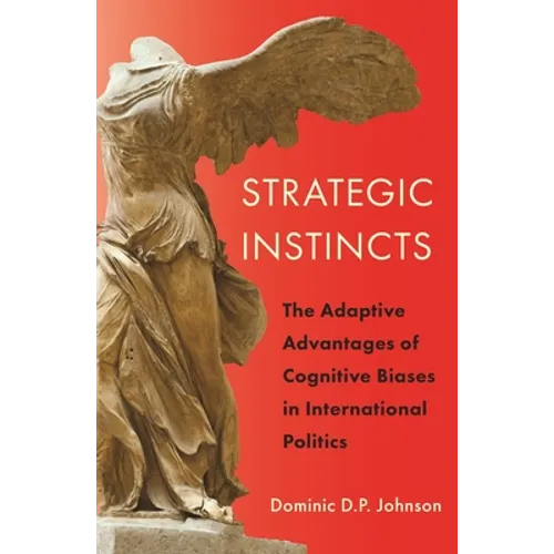 Strategic Instincts: The Adaptive Advantages of Cognitive Biases in International Politics - Paperback