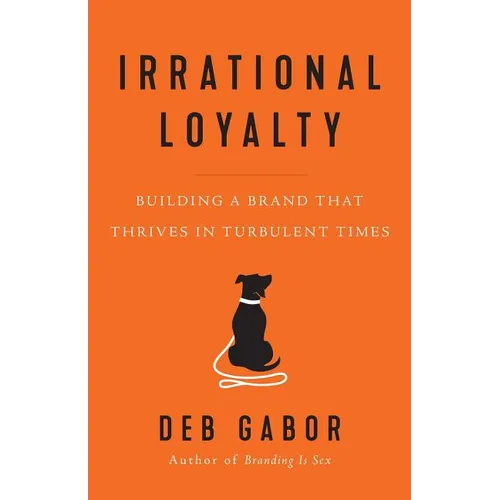 Irrational Loyalty: Building a Brand That Thrives in Turbulent Times - Paperback