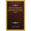 What of the Mormons? A Brief Study of the Church of Jesus Christ of Latter Day Saints - Hardcover