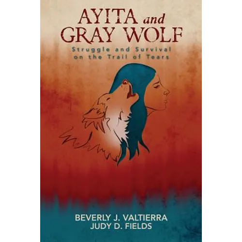 Ayita and Gray Wolf: Struggle and Survival on the Trail of Tears - Paperback