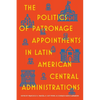The Politics of Patronage Appointments in Latin American Central Administrations - Hardcover