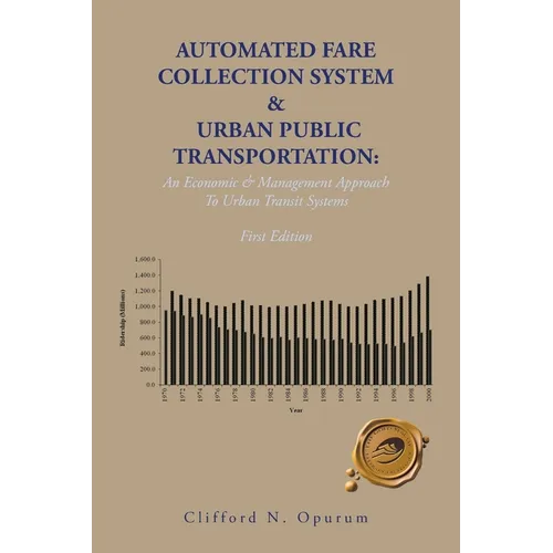 Automated Fare Collection System & Urban Public Transportation: An Economic & Management Approach To Urban Transit Systems - Paperback