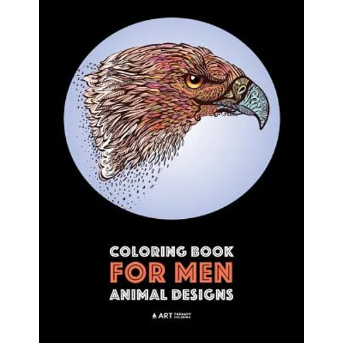 Coloring Book for Men: Animal Designs: Detailed Designs For Relaxation and Stress Relief; Anti-Stress Zendoodle; Art Therapy & Meditation Pra - Paperback