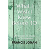What I Wish I Knew Before 30: Life Lessons To Inspire You To Greatness - Paperback
