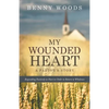 My Wounded Heart: Responding Positively to Hurt in Order to Return to Wholeness - Paperback