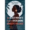 The Black Woman's Guide to Overcoming Domestic Violence: Tools to Move Beyond Trauma, Reclaim Freedom, and Create the Life You Deserve - Paperback