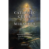 The Catholic Guide to Miracles: Separating the Authentic from the Counterfeit - Paperback