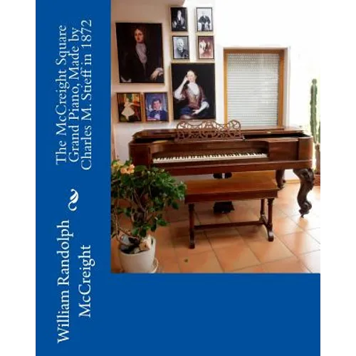 The McCreight Square Grand Piano, Made by Charles M. Stieff in 1872 - Paperback