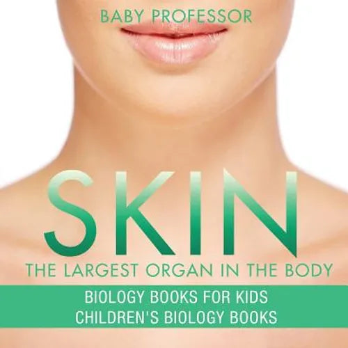 Skin: The Largest Organ In The Body - Biology Books for Kids Children's Biology Books - Paperback