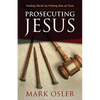 Prosecuting Jesus: Finding Christ by Putting Him on Trial - Paperback