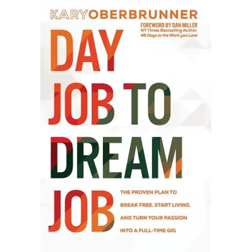Day Job to Dream Job: The Proven Plan to Break Free, Start Living, and Turn Your Passion into a Full-Time Gig - Hardcover