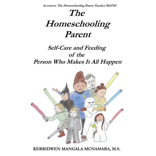 The Homeschooling Parent: Self-care and Feeding of the Person Who Makes It All Happen - Paperback