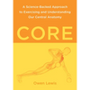 Core: A Science-Backed Approach to Exercising and Understanding Our Central Anatomy - Paperback