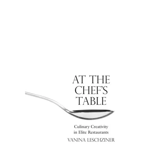 At the Chef's Table: Culinary Creativity in Elite Restaurants - Hardcover