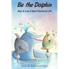Be the Dolphin: How to Live a Heart-Centered Life - Paperback