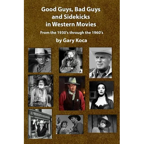 Good Guys, Bad Guys, and Sidekicks in Western Movies: From the 1930's Through the 1960's - Paperback