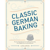 Classic German Baking: The Very Best Recipes for Traditional Favorites, from Pfeffernüsse to Streuselkuchen - Hardcover
