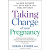 Taking Charge of Your Pregnancy: The New Science for a Safe Birth and a Healthy Baby - Hardcover